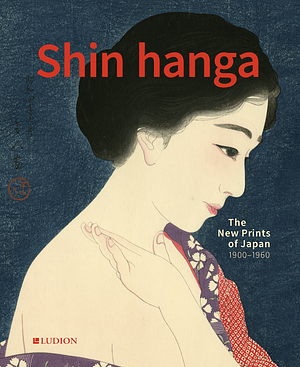 Shin Hanga: The New Prints of Japan. 1900--1960 by Chris Uhlenbeck, Jim Dwinger, Philo Ouweleen