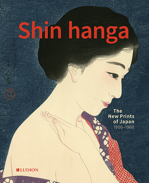 Shin Hanga: The New Prints of Japan. 1900--1960 by Jim Dwinger, Chris Uhlenbeck, Philo Ouweleen