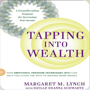 Tapping Into Wealth: How Emotional Freedom Techniques (EFT) Can Help You Clear The Path to Making More Money by Daylle Deanna Schwartz, Margaret M. Lynch