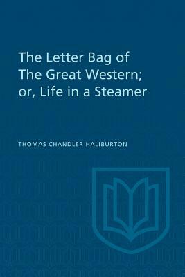 The Letter Bag of The Great Western;: or, Life in a Steamer by Thomas Chandler Haliburton