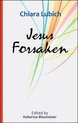 Jesus Forsaken: In the Experience and Thought of Chiara Lubich by Chiara Lubich