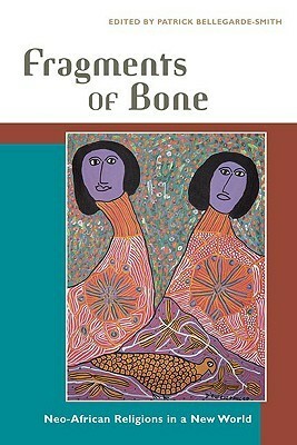Fragments of Bone: Neo-African Religions in a New World by Patrick Bellegarde-Smith