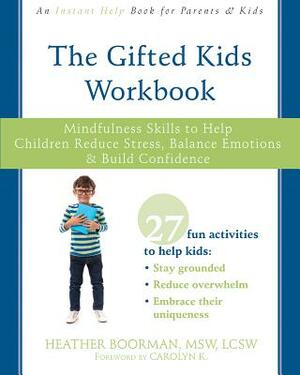 The Gifted Kids Workbook: Mindfulness Skills to Help Children Reduce Stress, Balance Emotions, and Build Confidence by Heather Boorman