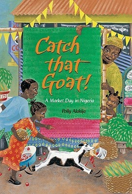 Catch That Goat!: A Market Day in Nigeria by Polly Alakija