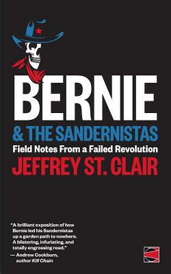 Bernie and the Sandernistas: Field Notes From a Failed Revolution by Jeffrey St Clair