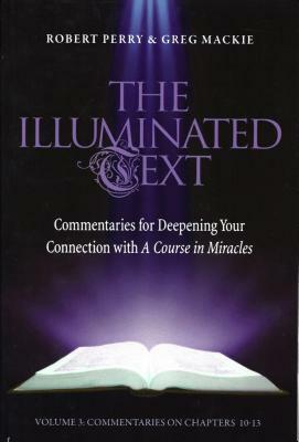 The Illuminated Text Vol 3: Commentaries for Deepening Your Connection with a Course in Miracles by Robert Perry, Greg MacKie