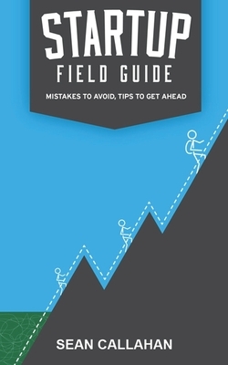 Startup Field Guide: Mistakes To Avoid, Tips To Get Ahead by Sean Callahan