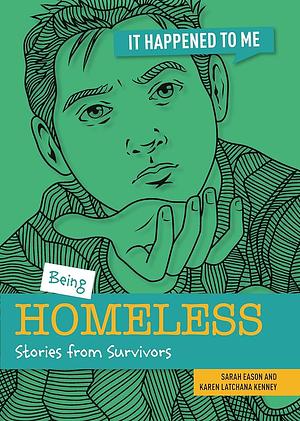 Being Homeless: Stories from Survivors by Karen Latchana Kenney, Sarah Eason