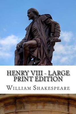 Henry VIII - Large Print Edition: King Henry the Eighth: A Play by William Shakespeare