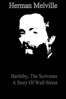 Bartleby, The Scrivener A Story Of Wall-Street by Herman Melville