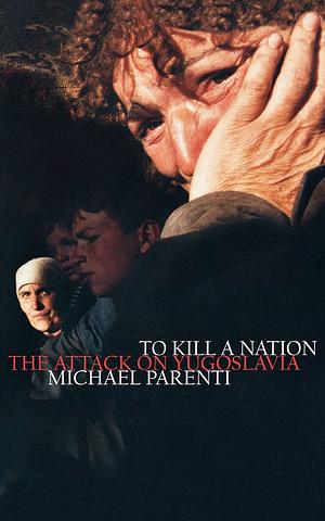 To Kill a Nation: The Attack on Yugoslavia by Michael Parenti