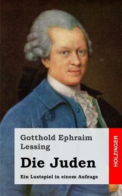 Die Juden: Ein Lustspiel in einem Aufzuge by Gotthold Ephraim Lessing