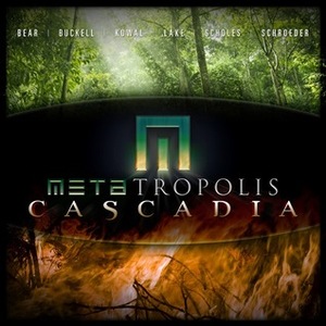 METAtropolis: Cascadia by Ken Scholes, Tobias S. Buckell, Elizabeth Bear, Karl Schroeder, Mary Robinette Kowal, Jay Lake