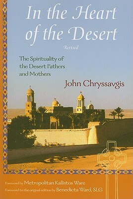 In the Heart of the Desert: The Spirituality of the Desert Fathers and Mothers by John Chryssavgis
