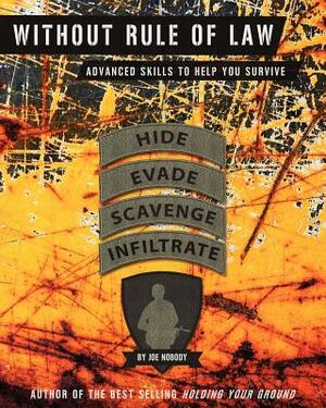 Without Rule of Law: Advanced Skills to Help You Survive by Joe Nobody