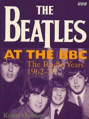 The Beatles at the BBC by Kevin Howlett