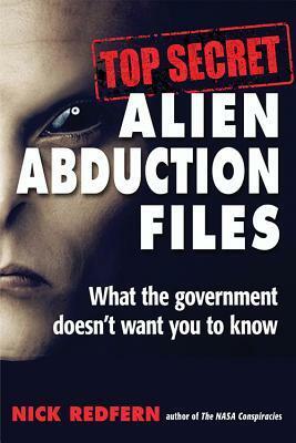 Top Secret Alien Abduction Files: What the Government Doesn't Want You to Know by Nick Redfern