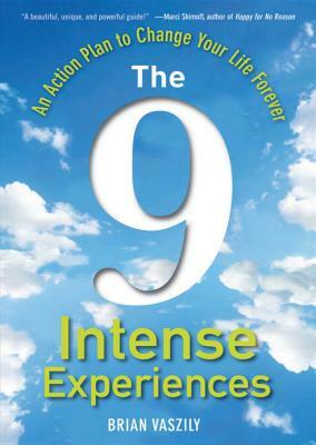 The 9 Intense Experiences: An Action Plan to Change Your Life Forever by Brian Vaszily