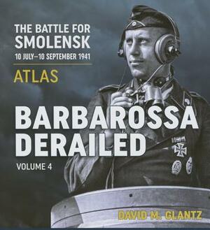 Barbarossa Derailed. Volume 4: Atlas by David M. Glantz