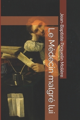 Le Médecin malgré lui by Molière