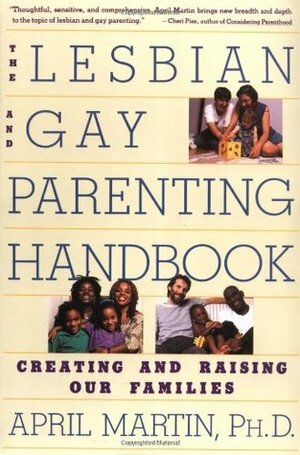 Lesbian and Gay Parenting Handbook: Creating and Raising Our Families by April Martin