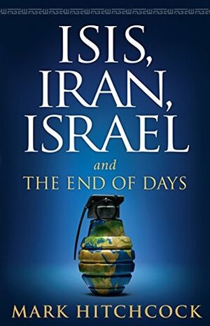 ISIS, Iran, Israel: And the End of Days by Mark Hitchcock