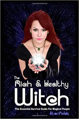 The Rich & Healthy Witch: The Essential Survival Guide for Magical People by Silvia Hartmann, StarFields