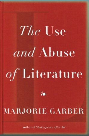 The Use and Abuse of Literature by Marjorie Garber