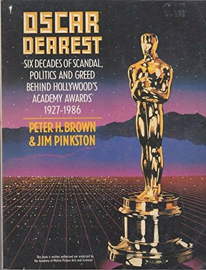 Oscar Dearest: Six Decades of Scandal, Politics, and Greed Behind Hollywood's Academy Awards, 1927-1986 by Peter Harry Brown, Jim Pinkston