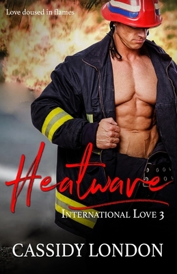 Heatwave: A Secret Billionaire Romance (International Love Book 3) by Cassidy London