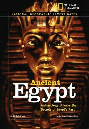 National Geographic Investigates: Ancient Egypt: Archaeology Unlocks the Secrets of Egypt's Past by Jill Rubalcaba, Janice Kamrin