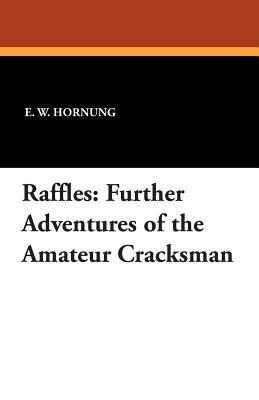 Raffles: Further Adventures of the Amateur Cracksman by E. W. Hornung