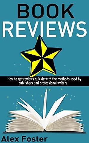 Kindle Reviews: How to Get More Reviews for Your Kindle Book. by Alex Foster, Alex Foster