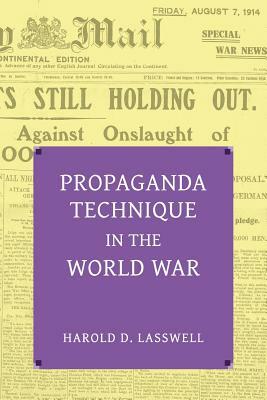 Propaganda Technique in the World War (with Supplemental Material) by Harold Dwight Lasswell, Jr. Edward K. Strong, C. J. C. Street