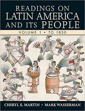 Readings on Latin America and Its People, Volume 1: To 1830 by Mark Wasserman, Cheryl English Martin