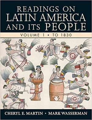 Readings on Latin America and Its People, Volume 1: To 1830 by Cheryl English Martin, Mark Wasserman