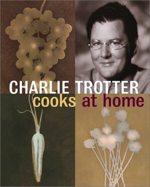 Charlie Trotter Cooks at Home by Charlie Trotter