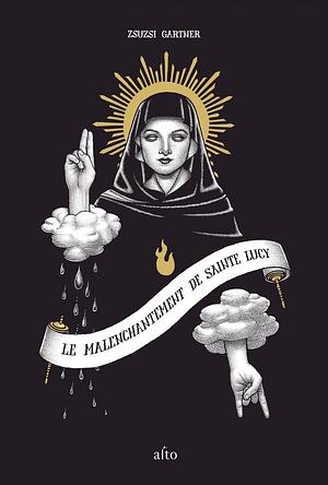 Le malenchantement de sainte Lucy by Zsuzsi Gartner