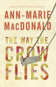 The Way the Crow Flies by Ann-Marie MacDonald