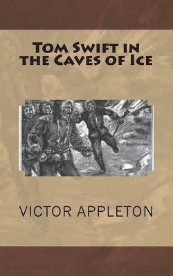 Tom Swift in the Caves of Ice by Victor Appleton
