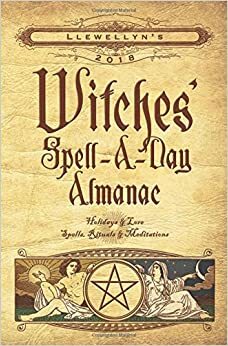 Llewellyn's 2018 Witches' Spell-A-Day Almanac: Holidays & Lore, Spells, Rituals & Meditations by Llewellyn Publications