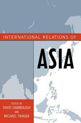 International Relations of Asia by Hugh White, Amitav Acharya, Michael Yahuda, Edward J. Lincoln, Martha Brill Olcott, Michael Green, Sebastian Bersick, David Shambaugh, Scott Snyder, Philip C. Saunders, Šumit Ganguly, Samuel S. Kim, Sheldon W. Simon, Nayan Chanda, Robert G. Sutter, Ralph Cossa