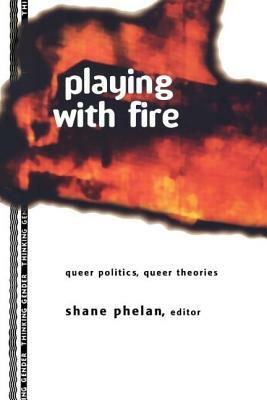 Playing with Fire: Queer Politics, Queer Theories by 