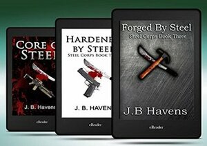 Steel Corps Books 1-3: Core of Steel, Hardened by Steel, Forged by Steel by J.B. Havens