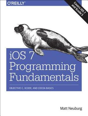 iOS 7 Programming Fundamentals: Objective-C, Xcode, and Cocoa Basics by Matt Neuburg