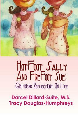 Hotfoot Sally and Firefoot Sue: Girlfriend Reflections on Life by Darcel Dillard- Suite M. S., Tracy Douglas-Humphreys