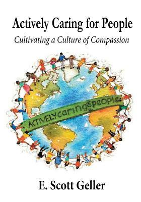 Actively Caring for People: Cultivating a Culture of Compassion by E. Scott Geller