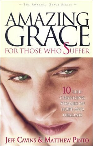 Amazing Grace for Those Who Suffer: 10 Life Changing Stories of Hope and Healing by Jeff Cavins, Matthew J. Pinto