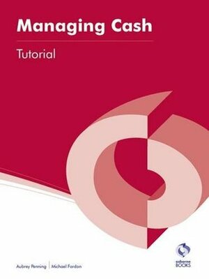 Managing Cash Tutorial (AAT Accounting - Level 4 Diploma in Accounting) by Aubrey Penning, Michael Fardon