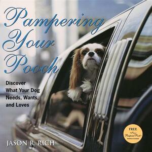 Pampering Your Pooch: Discover What Your Dog Needs, Wants, and Loves [With I'm a Pampered Pooch Bandana] by Jason R. Rich